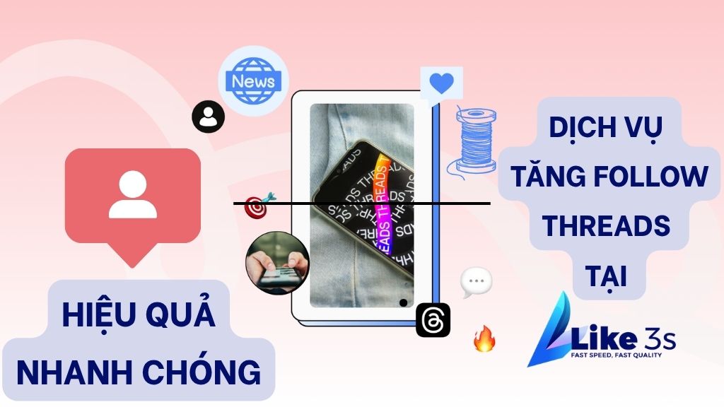 Dịch vụ tăng follow Threads hiệu quả nhanh chóng tại Like3s