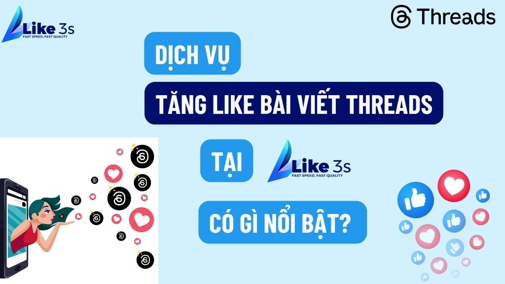 Dịch vụ tăng like bài viết Threads tại Like3s có gì nổi bật? 