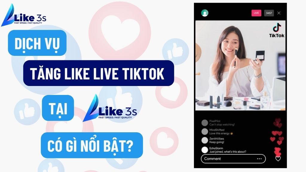 Dịch vụ tăng like live Tiktok tại Like3s có gì nổi bật? 