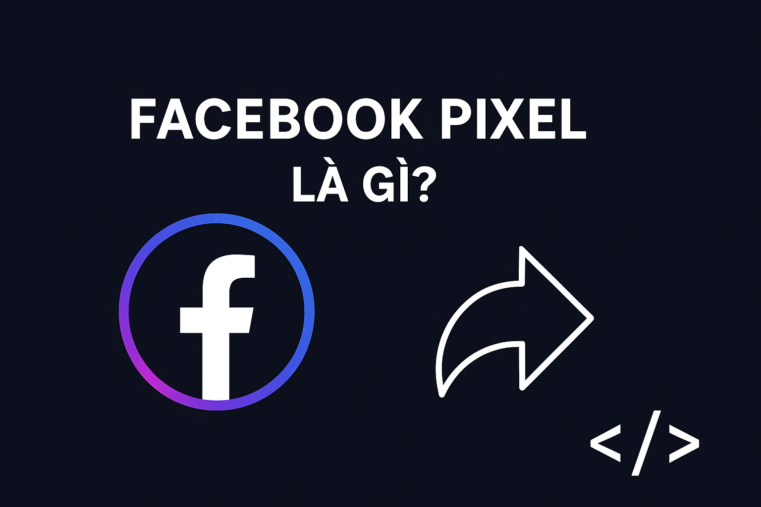 Facebook pixel là gì? Cách hướng dẫn và cài đặt hiệu quả nhất mà bạn ...